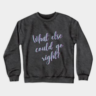 What else can go right? Crewneck Sweatshirt